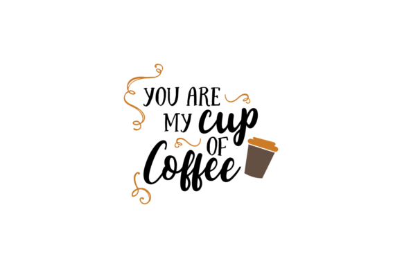 You Are My Cup of Coffee